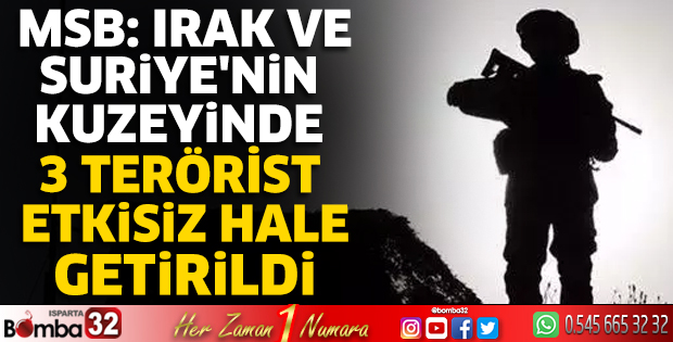 MSB: Irak ve Suriye'nin kuzeyinde 3 terörist etkisiz hale getirildi