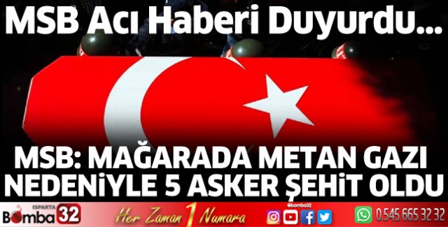 MSB: Mağarada metan gazı nedeniyle 5 asker şehit oldu