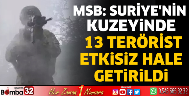 MSB: Suriye'nin kuzeyinde 13 terörist etkisiz hale getirildi