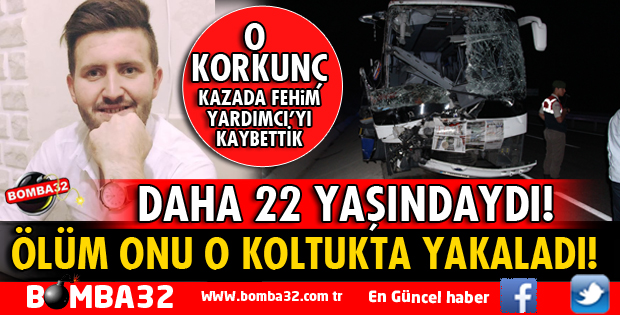 MUAVİN FEHMİ YARDIMCI! O KAZADA CAN VERDİ