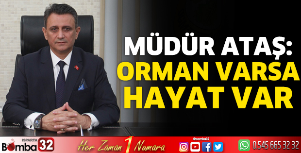 Müdür Ataş: Orman varsa hayat var 