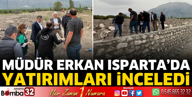 Müdür Erkan Isparta’da yatırımları yerinde inceledi