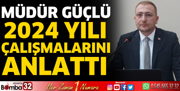 Müdür Güçlü 2024 yılı çalışmalarını anlattı