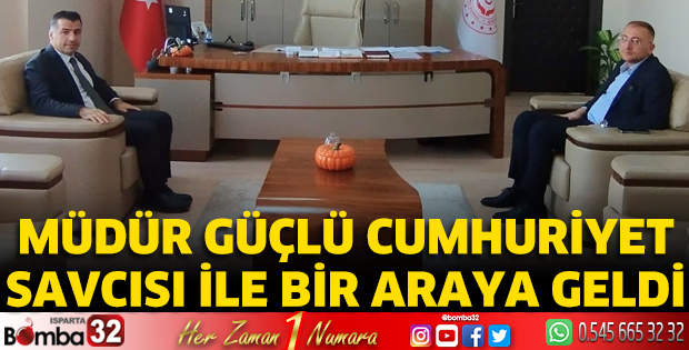 Müdür Güçlü Cumhuriyet Başsavcısı ile bir araya geldi