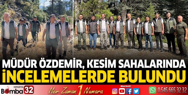 Müdür Özdemir kesim sahalarında incelemede bulundu 