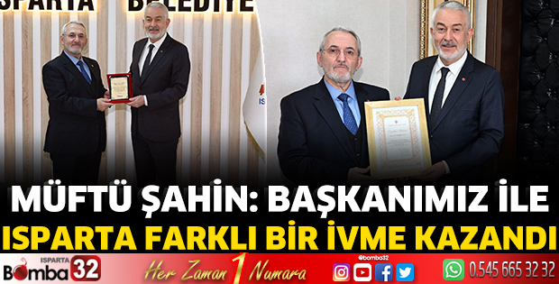 Müftü Şahin: Başkanımız ile Isparta farklı bir ivme kazandı