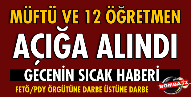 MÜFTÜ VE 12 ÖĞRETMEN AÇIĞA ALINDI