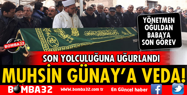 MUHSİN GÜNAY SON YOLCULUĞUNA UĞURLANDI