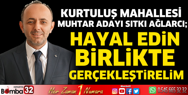 Muhtar Adayı Sıtkı Ağlarcı, “Hayal edin birlikte gerçekleştirelim” 