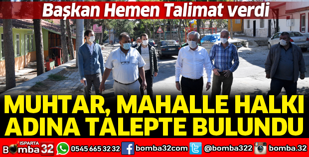 MUHTAR İSTEDİ, BAŞKAN TALİMAT VERDİ