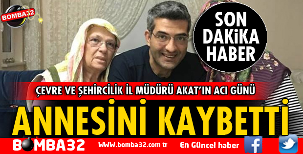 MURAT AKAT'IN ANNESİ YAŞAMINI YİTİRDİ