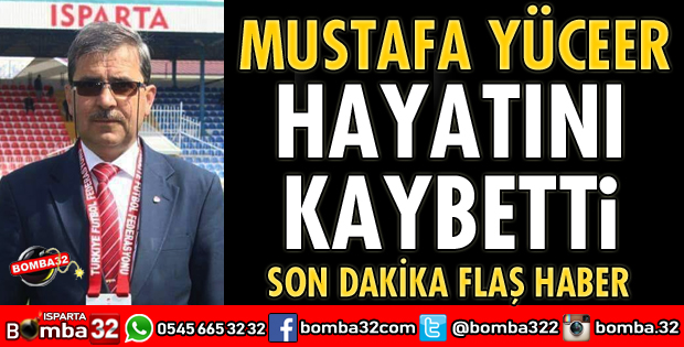 MUSTAFA YÜCEER HAYATINI KAYBETTİ