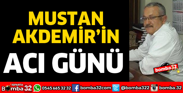 MUSTAN AKDEMİR'İN ACI GÜNÜ