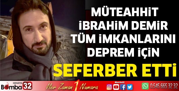 Müteahhit İbrahim Demir Tüm İmkanlarını Deprem İçin Seferber Etti