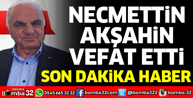 NECMETTİN AKŞAHİN VEFAT ETTİ