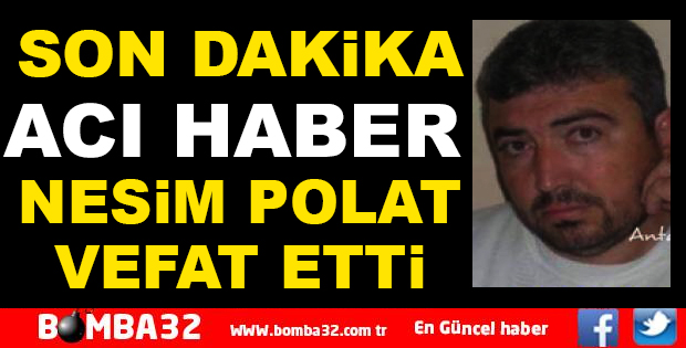 NESİM POLAT HAYATINI KAYBETTİ