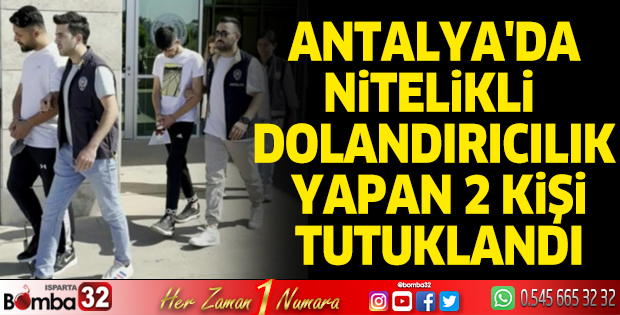 Nitelikli dolandırıcılık yapan 2 kişi Antalya'da tutuklandı