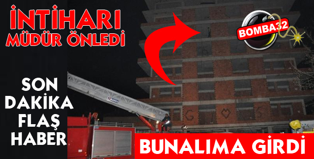 NÖBETÇİ MÜDÜR İNTİHARI ÖNLEDİ