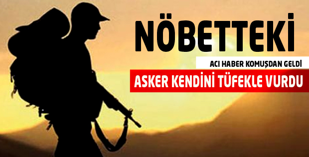 NÖBETTEKİ ASKER KENDİNİ VURDU !