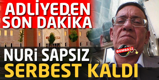 NURİ SAPSIZ SERBEST BIRAKILDI