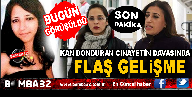 O CİNAYET  DAVASINDA YENİ GELİŞME 
