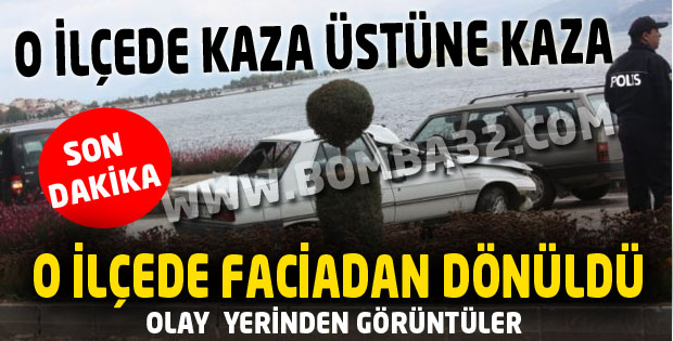 O İLÇE DE KAZA ÜSTÜNE KAZA 