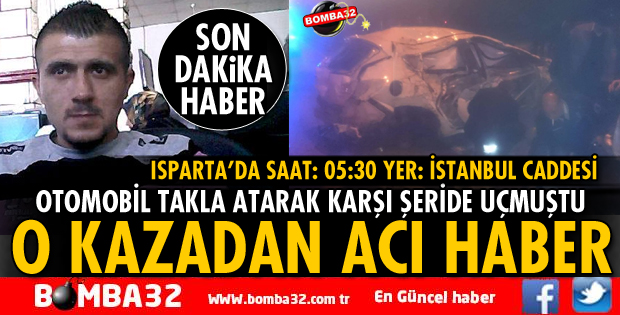 O KAZADA AĞIR YARALANAN SERKAN KEKLİKÇİ YAŞAMINI YİTİRDİ