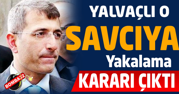 O SAVCIYA YAKALAMA KARARI ÇIKTI