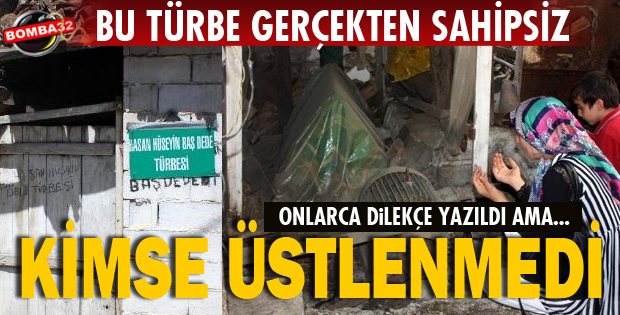 O TÜRBE SAHİPSİZ KALDI!
