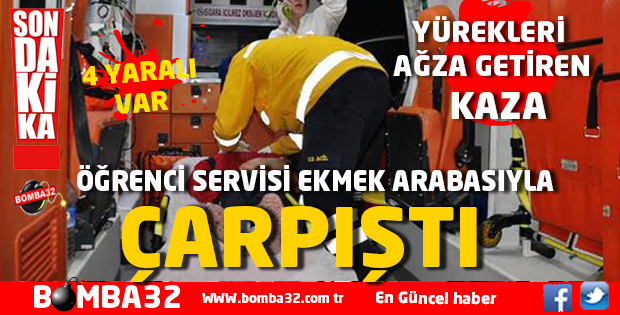 ÖĞRENCİ SERVİSİ EKMEK ARABASIYLA ÇARPIŞTI: 4 YARALI