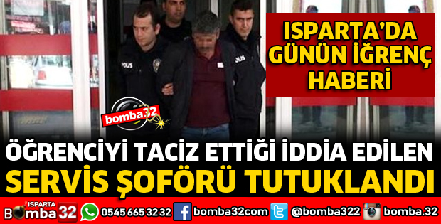 ÖĞRENCİYİ TACİZ ETTİĞİ İDDİA EDİLEN SERVİS ŞOFÖRÜ TUTUKLANDI