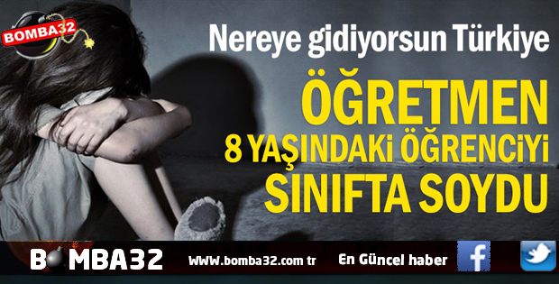 Öğretmen 8 yaşındaki öğrenciyi sınıfta soydu