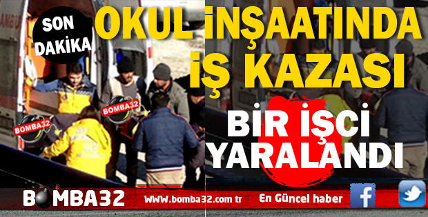 OKUL İNŞAATINDA KAZA 1 YARALI VAR 