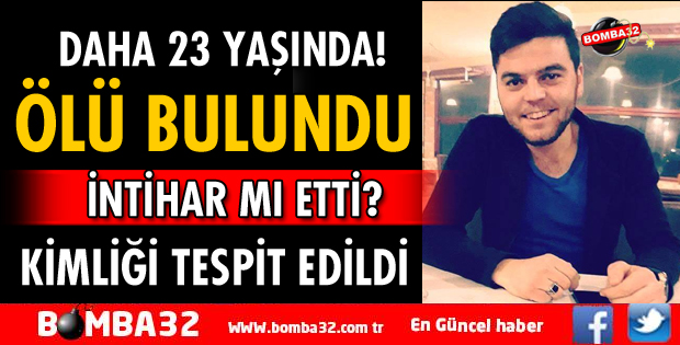 ÖLÜ BULUNAN GENCİN KİMLİĞİ TESPİT EDİLDİ