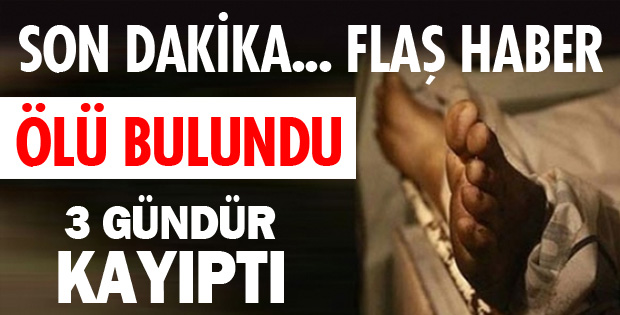 ÖLÜ BULUNDU!