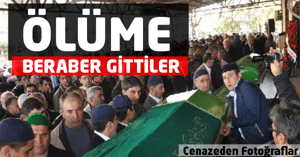 ÖLÜME BERABER GİTTİLER