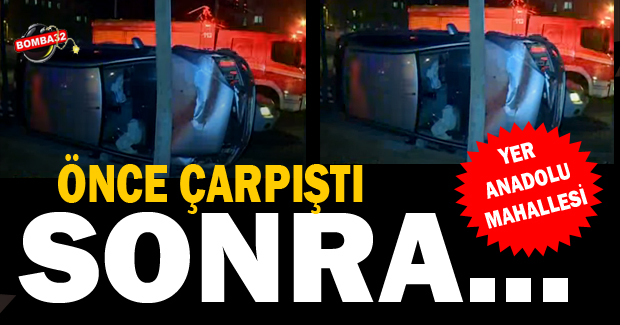ÖNCE ÇARPIŞTI SONRA..