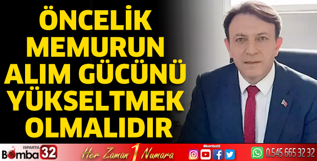 Öncelik memurun alım gücünü yükseltmek olmalıdır
