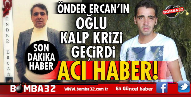 ÖNDER ERCAN'IN OĞLU KALP KRİZİ GEÇİREREK YAŞAMINI YİTİRDİ