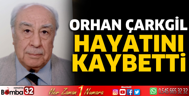 Orhan Çarkgil hayatını kaybetti