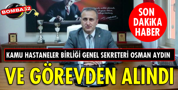 OSMAN AYDIN GÖREVDEN ALINDI!