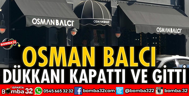 OSMAN BALCI DÜKKANI KAPATTI VE GİTTİ