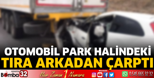 Otomobil park halindeki tıra arkadan çarptı