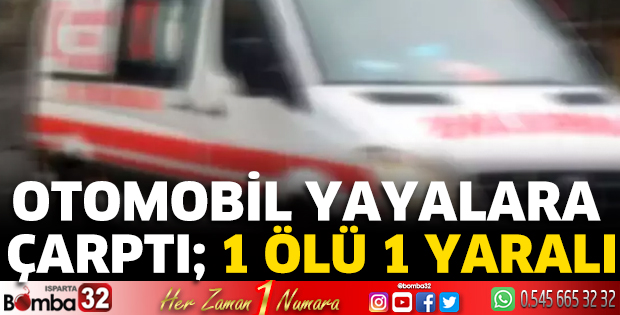 Otomobil yayalara çarptı; 1 ölü 1 yaralı