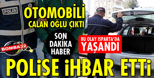 OTOMOBİLİNİ ÇALAN OĞLU ÇIKTI