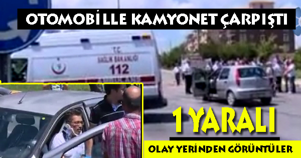 Otomobille kamyonet çarpıştı: 1 yaralı