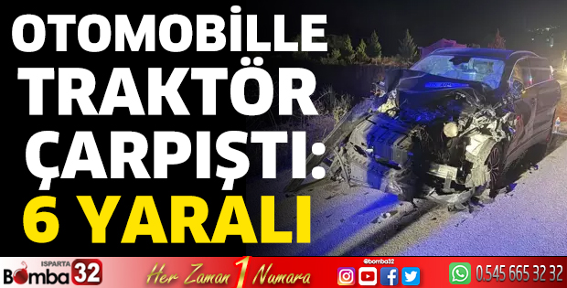Otomobille traktör çarpıştı: 6 yaralı