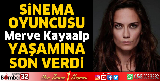 Oyuncu Merve Kayaalp yaşamına son verdi