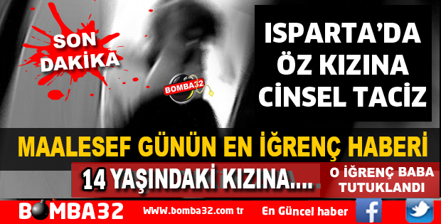 ÖZ KIZINA CİNSEL SALDIRIDA BULUNDU