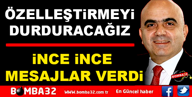 ÖZELLEŞTİRMEYİ DURDURACAĞIZ
